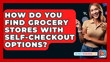 How Do You Find Grocery Stores With Self-checkout Options? - SearchEnginesHub.com
