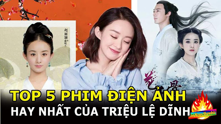 Top 5 bộ phim hay nhất của triệu lệ dĩnh năm 2024