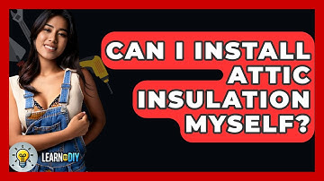 Can I Install Attic Insulation Myself? - LearnToDIY360.com
