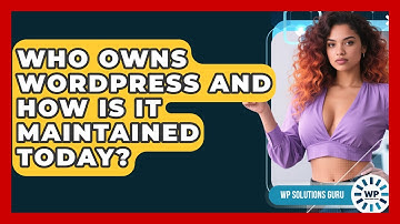 Who Owns WordPress and How Is It Maintained Today? | WP Solutions Guru News