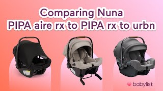 Which Nuna Car Seat Should You Get? Comparing Nuna PIPA aire rx to PIPA rx to urbn | Babylist