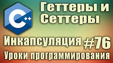 Что такое геттеры и сеттеры для класса. Методы get и set. Инкапсуляция это. Пример. C++ Урок #76