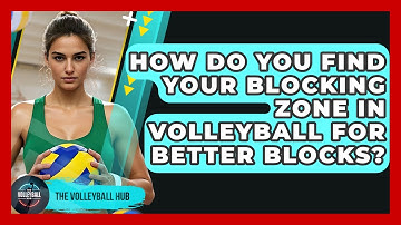 How Do You Find Your Blocking Zone In Volleyball For Better Blocks? - The Volleyball Hub