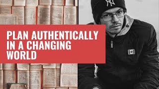 Wait, What Authentic Planning in a Changing World