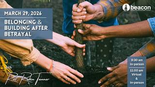 Beacon UU | Belonging and Building After Betrayal | Sunday, March 29, 2026 | 11:00 AM