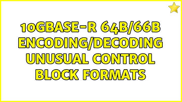 10GBASE-R 64B/66B Encoding/Decoding Unusual Control Block Formats