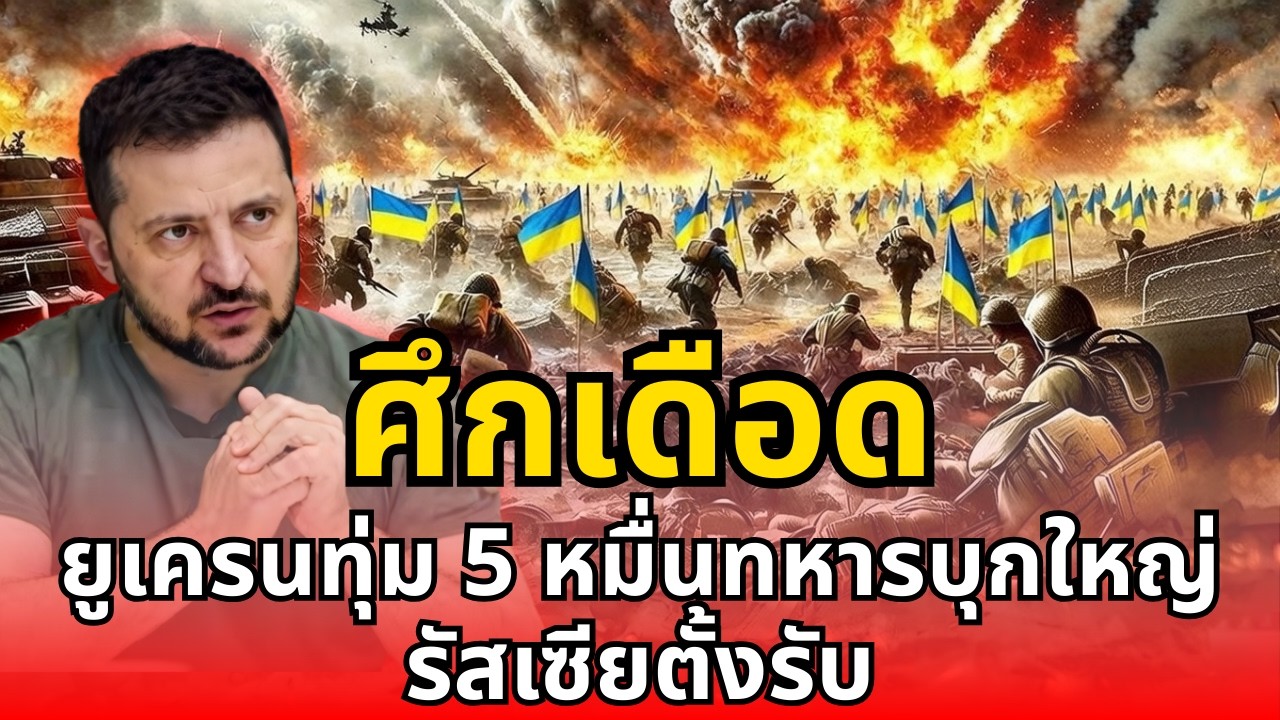 ศึกเดือด ยูเครนทุ่ม 5 หมื่นทหารบุกใหญ่ รัสเซียตั้งรับ