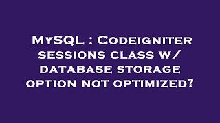MySQL : Codeigniter sessions class w/ database storage option not optimized?