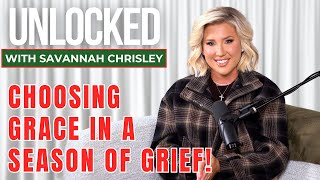 Choosing Grace in a Season of Grief | Unlocked with Savannah Chrisley Ep. 167