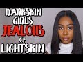 Darskin Girls are JEALOUS of Lightskin Girls #GirlTalk