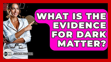 What Is The Evidence For Dark Matter? - Physics Frontier
