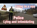 Living in a van - POLICE LYING AND INTIMIDATING (during lockdown)