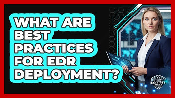 What Are Best Practices For EDR Deployment?