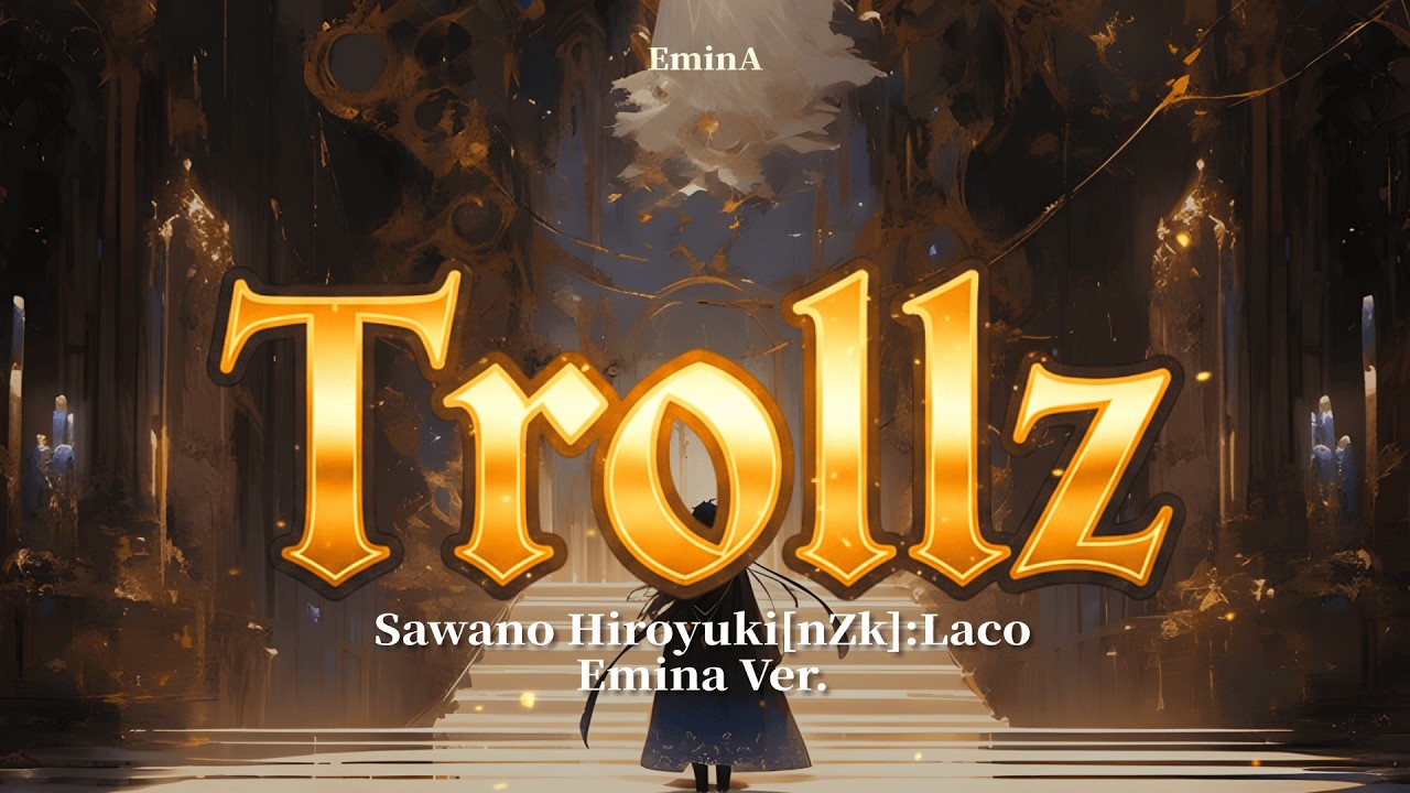 Trollz – Sawano Hiroyuki[nZk]:Laco (Cover by EminA)