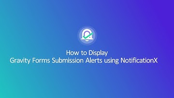 How to Display Gravity Forms Submission Alerts using NotificationX