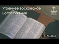 Утреннее Богослужение 17.09.2023 г.