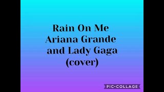 Rain On Me - Ariana Grande and Lady Gaga (cover)