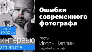Стрим с Игорем Цаплиным | Ошибки современного фотографа Стрим с Игорем Цаплиным | Ошибки современного фотографа