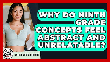 Why Do Ninth Grade Concepts Feel Abstract And Unrelatable? - Ninth Grade Starter Guide