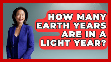 How Many Earth Years Are in a Light Year? - Physics Frontier