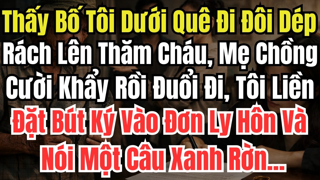 Thấy Bố Tôi Dưới Quê Đi Đôi Dép Rách Lên Thăm Cháu, Mẹ Chồng Cười Khẩy Rồi Đuổi Đi, Tôi Liền Đặt Bút