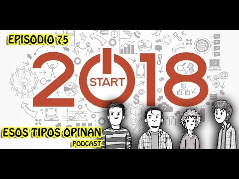 First podcast of 2018, surprises and expectations - Esos tipos opinan 75