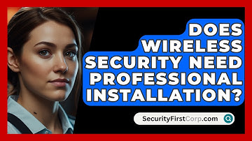 Does Wireless Security Need Professional Installation? - SecurityFirstCorp.com
