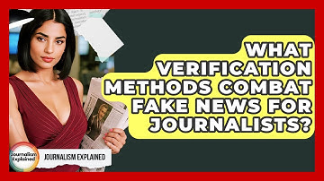 What Verification Methods Combat Fake News For Journalists? - Journalism Explained