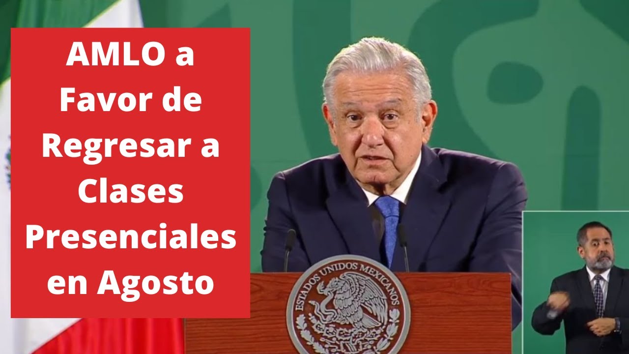 AMLO a Favor de Regresar a Clases Presenciales en Agosto en Todo el ...