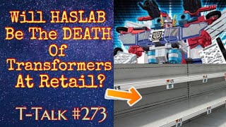 Will HASLAB Be The DEATH Of Transformers At Retail? (T-Talk #273) #transformerspodcast