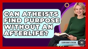 Can Atheists Find Purpose Without An Afterlife? - Learn About Atheism
