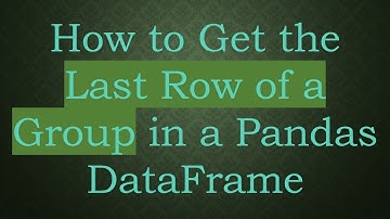 How to Get the Last Row of a Group in a Pandas DataFrame