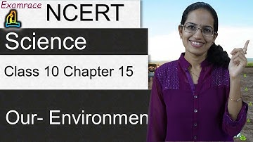 NCERT Class 10 Science Chapter 15: Our Environment (Examrace - Dr. Manishika) | English | CBSE