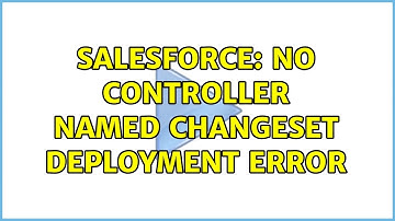 Salesforce: No CONTROLLER named changeset deployment error (2 Solutions!!)