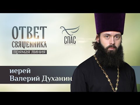 ОТВЕТ СВЯЩЕННИКА. ИЕРЕЙ ВАЛЕРИЙ ДУХАНИН