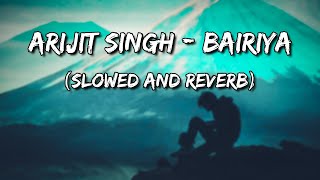 Bairiya - Arijit Singh (Slowed and Reverb)