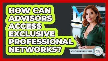 How Can Advisors Access Exclusive Professional Networks? - Wealth Advisor Success Hub