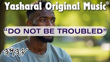 Yasharal Original Music: Do Not Be Troubled