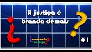 #1 [FINALIZADO] - Justiça Branda Demais - Concorda Comigo ?