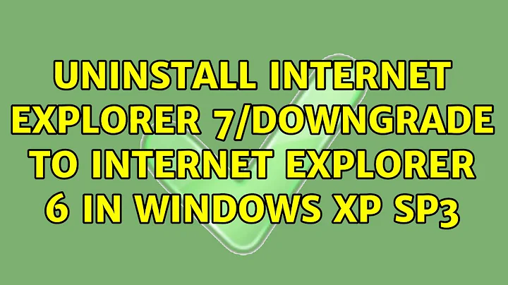 Uninstall Internet Explorer 7/downgrade to Internet Explorer 6 in Windows XP SP3