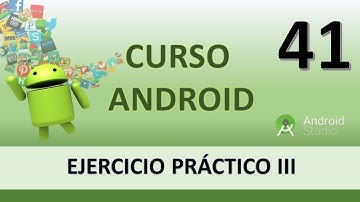 Curso Android. Ejercicio práctico III. Vídeo 41