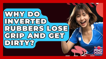 Why Do Inverted Rubbers Lose Grip And Get Dirty? - Ping Pong Prodigy