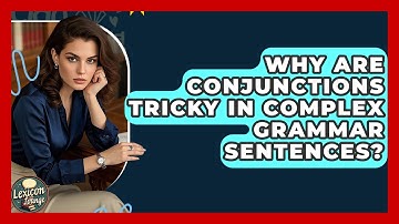Why Are Conjunctions Tricky In Complex Grammar Sentences? - Lexicon Lounge