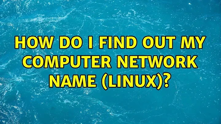 How do I find out my computer network name (Linux)? (2 Solutions!!)