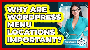 Why Are WordPress Menu Locations Important?