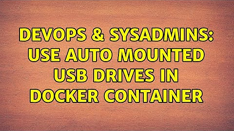 DevOps & SysAdmins: Use auto mounted USB drives in Docker container