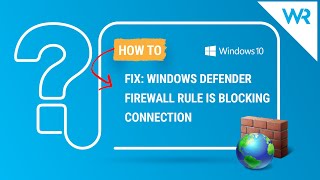 Windows Defender Firewall rule is blocking your connection? How to solve it