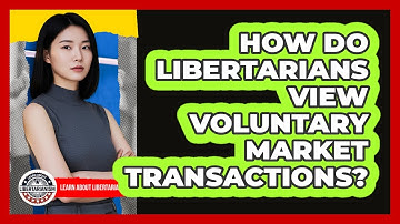 How Do Libertarians View Voluntary Market Transactions?