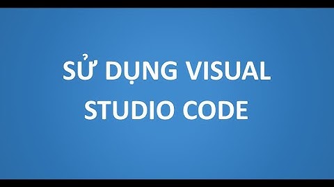 Sử dụng Visual Studio Code