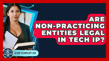 Are Non-Practicing Entities Legal In Tech IP? - AI and Technology Law